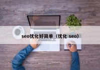 seo優(yōu)化好簡單（優(yōu)化 seo）