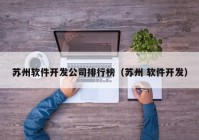 蘇州軟件開發(fā)公司排行榜（蘇州 軟件開發(fā)）