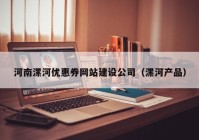 河南漯河優(yōu)惠券網(wǎng)站建設(shè)公司（漯河產(chǎn)品）