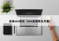 企業(yè)seo優(yōu)化（seo企業(yè)優(yōu)化方案）