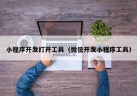 小程序開發(fā)打開工具（微信開發(fā)小程序工具）