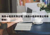 海南小程序開發(fā)公司（海南小程序開發(fā)公司有哪些）