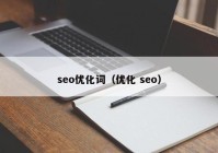 seo優(yōu)化詞（優(yōu)化 seo）