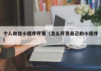 個人微信小程序開發(fā)（怎么開發(fā)自己的小程序）