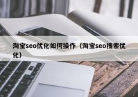 淘寶seo優(yōu)化如何操作（淘寶seo搜索優(yōu)化）