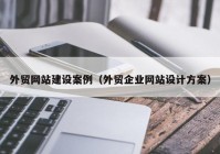 外貿(mào)網(wǎng)站建設案例（外貿(mào)企業(yè)網(wǎng)站設計方案）