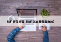 軟件開發(fā)步驟（軟件怎么開發(fā)出來的）