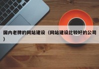 國(guó)內(nèi)老牌的網(wǎng)站建設(shè)（網(wǎng)站建設(shè)比較好的公司）