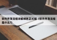 軟件開發(fā)流程詳解綠色正式版（軟件開發(fā)流程是什么?）