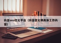 抖音seo優(yōu)化平臺(tái)（抖音優(yōu)化師具體工作內(nèi)容）