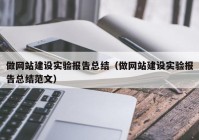 做網(wǎng)站建設(shè)實驗報告總結(jié)（做網(wǎng)站建設(shè)實驗報告總結(jié)范文）