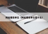 網(wǎng)站建設(shè)單位（網(wǎng)站建設(shè)單位是什么）