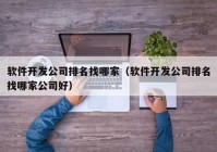 軟件開發(fā)公司排名找哪家（軟件開發(fā)公司排名找哪家公司好）