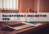 微信小程序開發(fā)教程19（微信小程序開發(fā)教程答案）