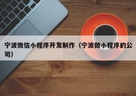 寧波微信小程序開發(fā)制作（寧波做小程序的公司）