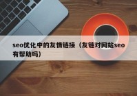 seo優(yōu)化中的友情鏈接（友鏈對(duì)網(wǎng)站seo有幫助嗎）